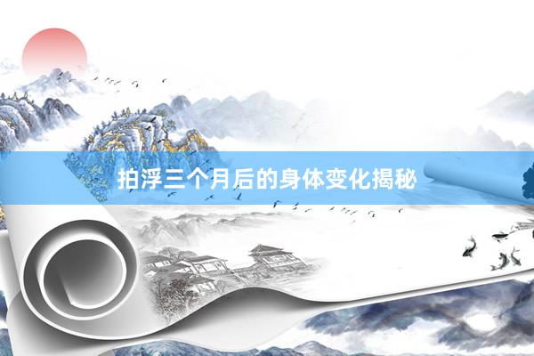 拍浮三个月后的身体变化揭秘